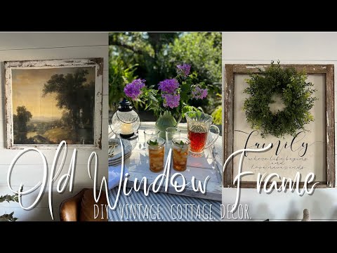 OLD WINDOW FRAME DECOR "MUST SEE", Vintage-Cottage-DIY Three AMAZING Projects!